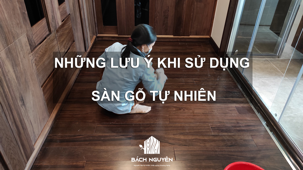 Những lưu ý khi sử dụng sàn gỗ tự nhiên